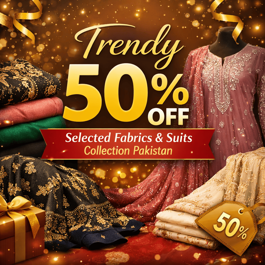 Trendy 50% Off – Selected Fabrics & Suits Collection Pakistan